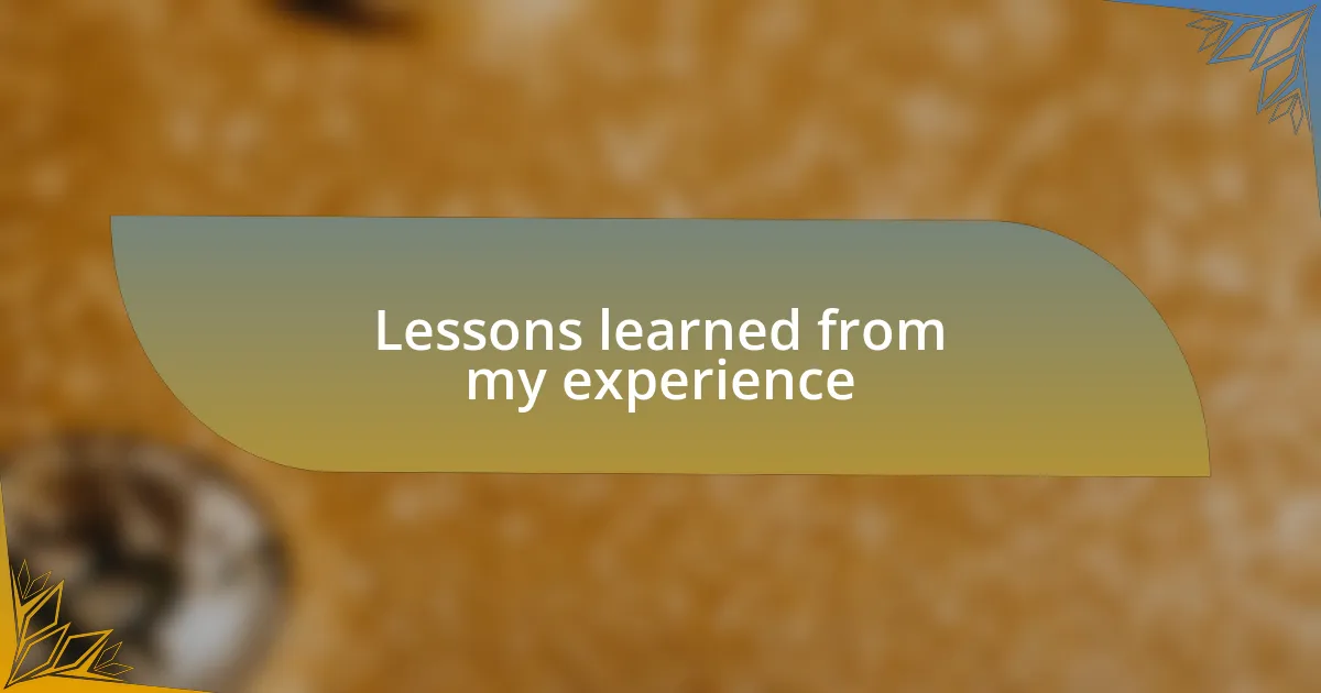 Lessons learned from my experience