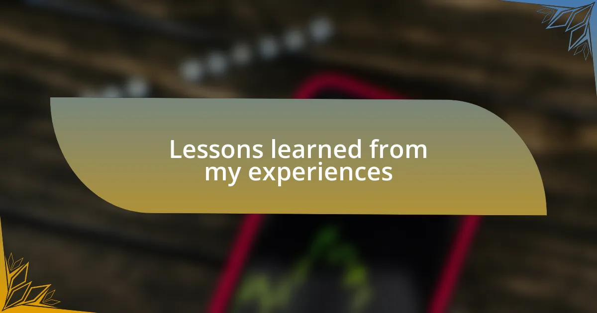 Lessons learned from my experiences