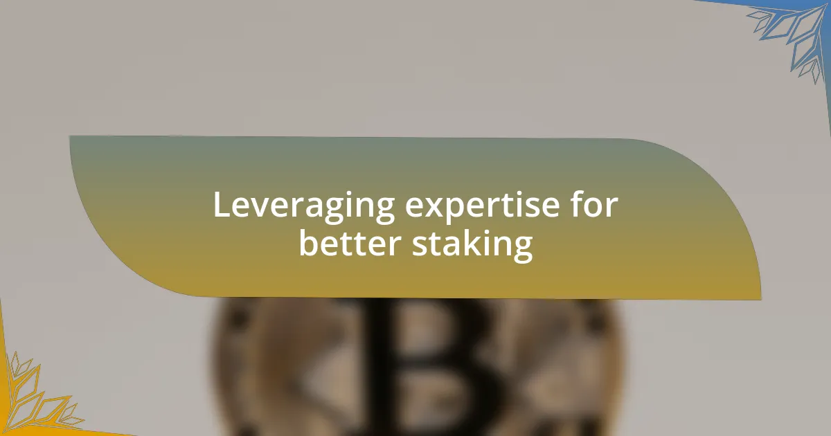 Leveraging expertise for better staking