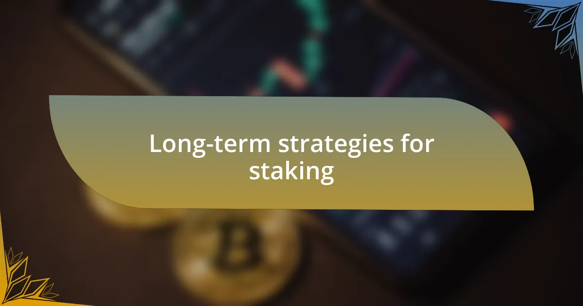 Long-term strategies for staking