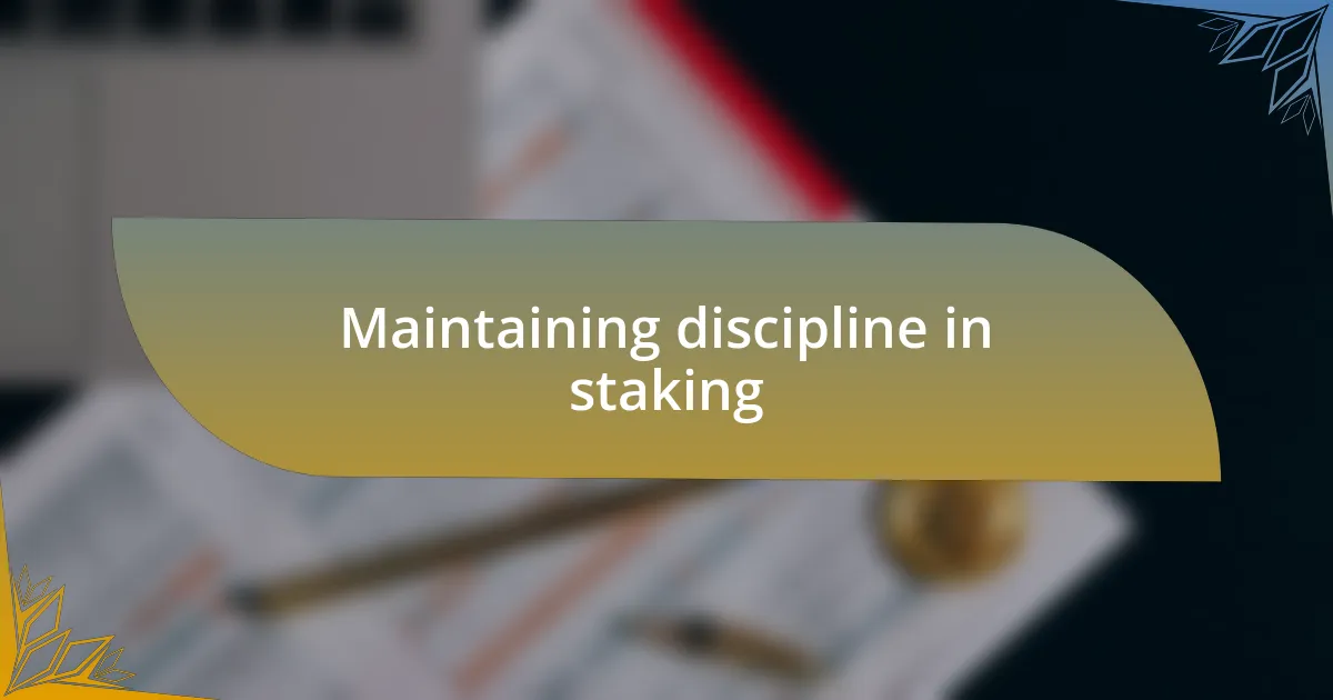 Maintaining discipline in staking
