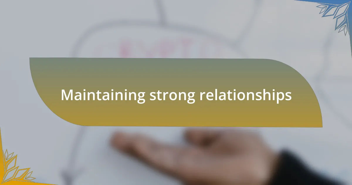 Maintaining strong relationships