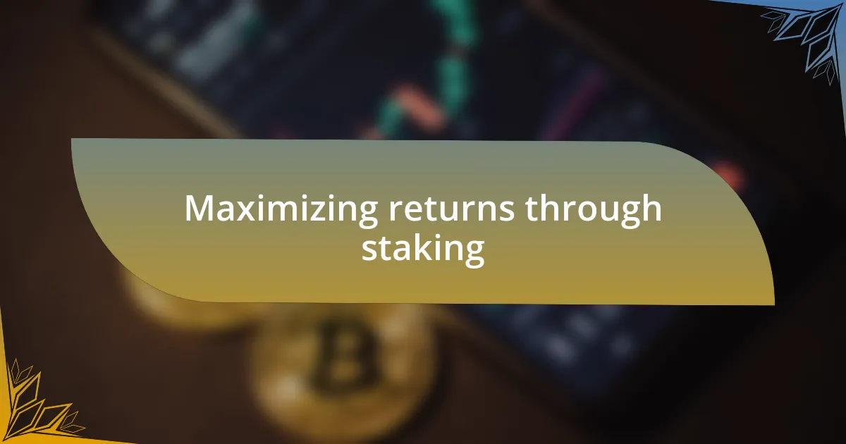 Maximizing returns through staking