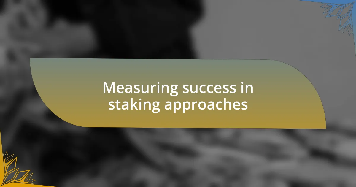 Measuring success in staking approaches