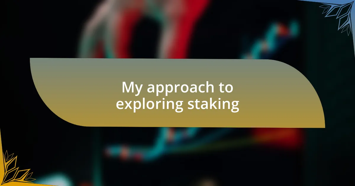 My approach to exploring staking