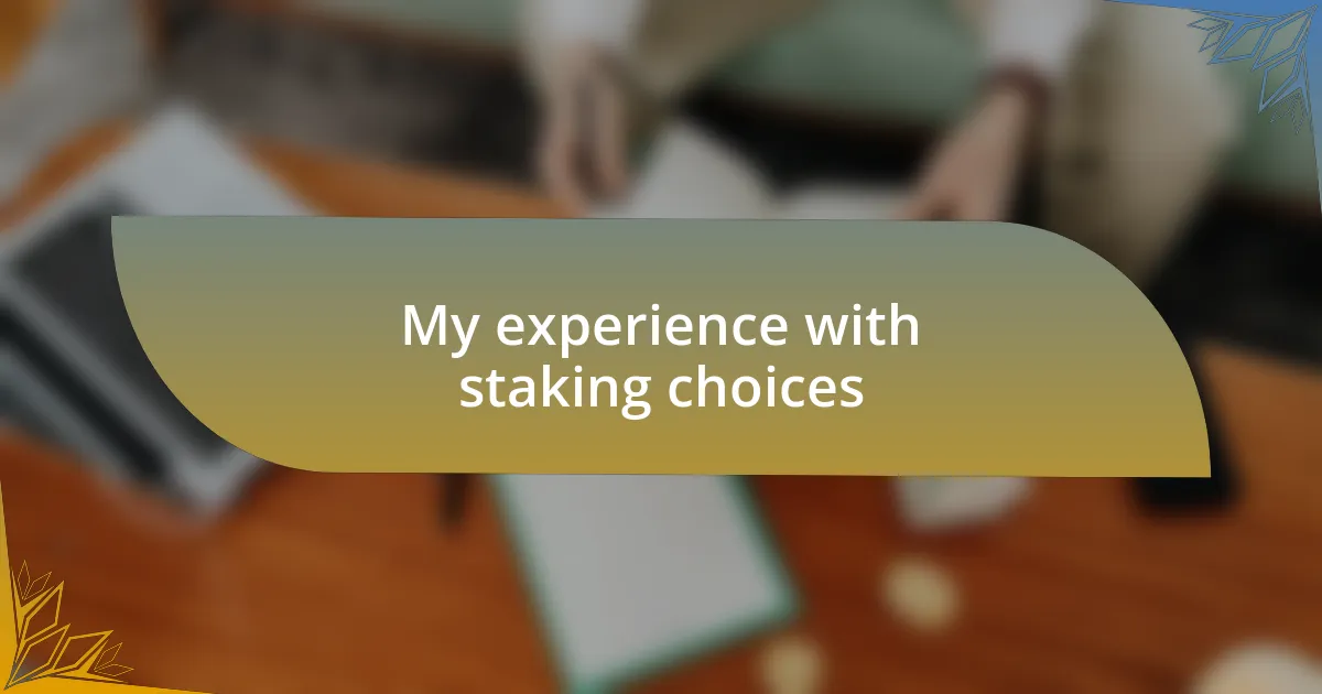 My experience with staking choices