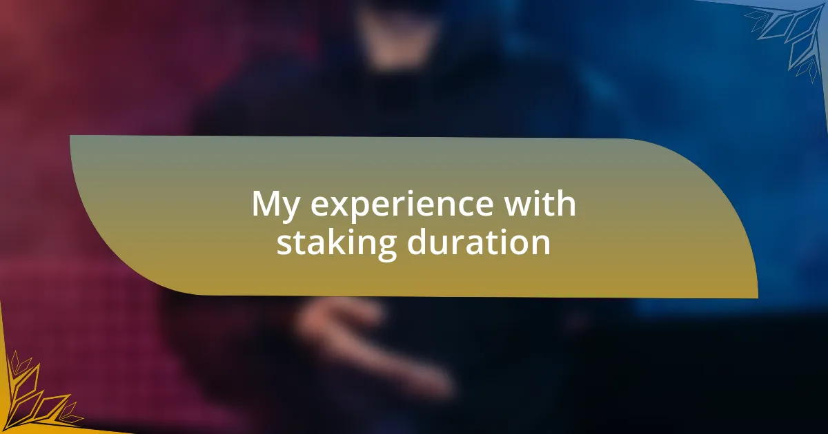 My experience with staking duration
