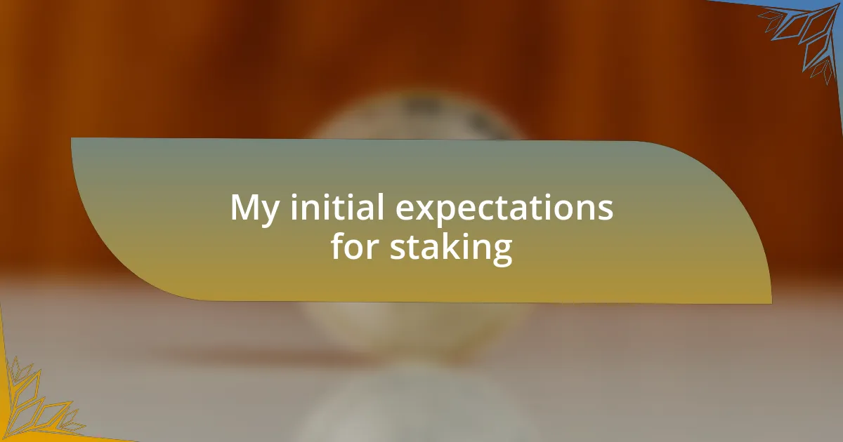 My initial expectations for staking