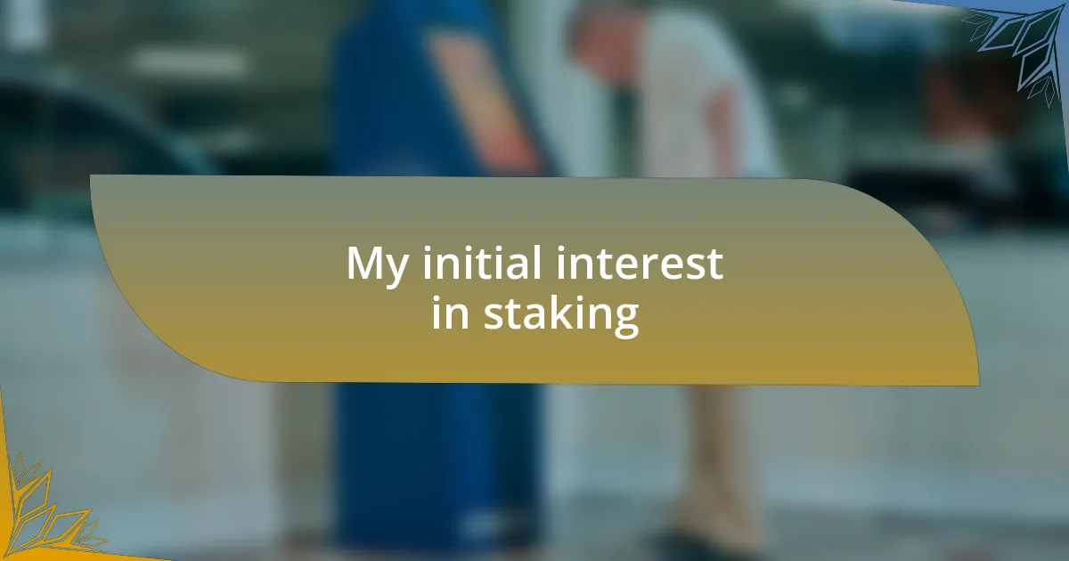 My initial interest in staking