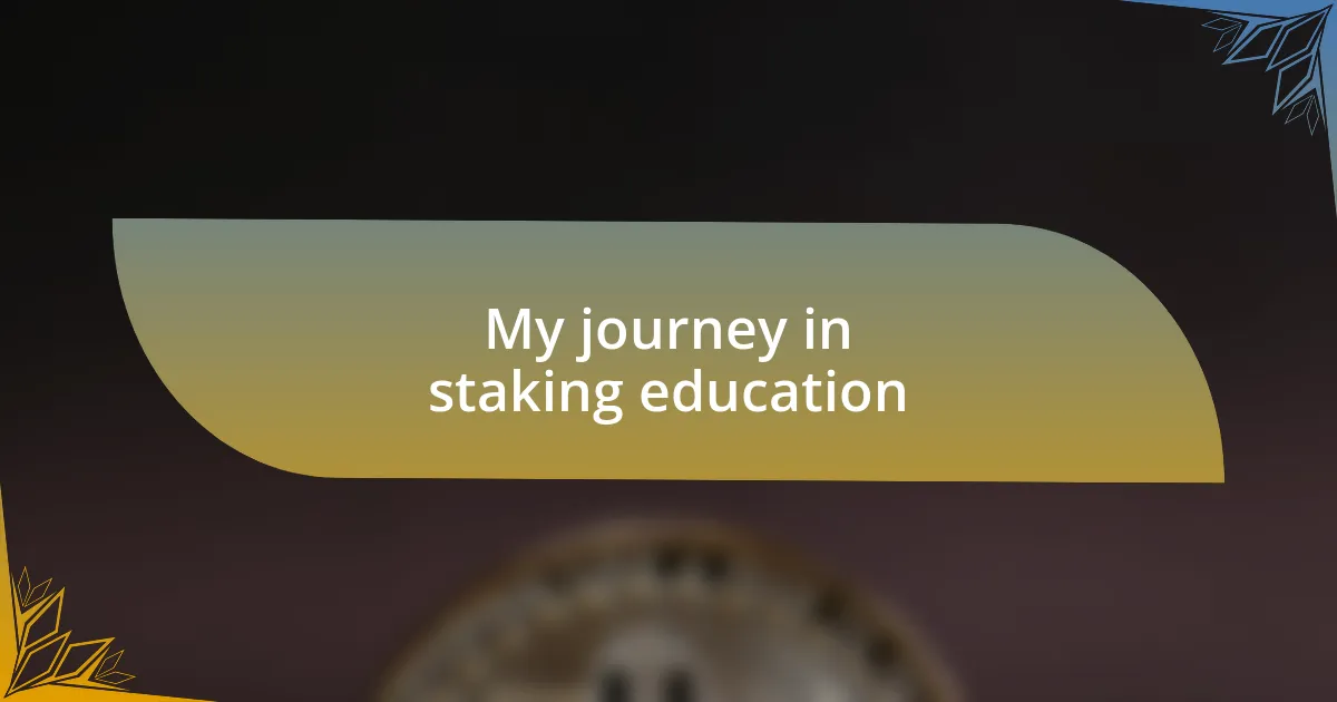 My journey in staking education