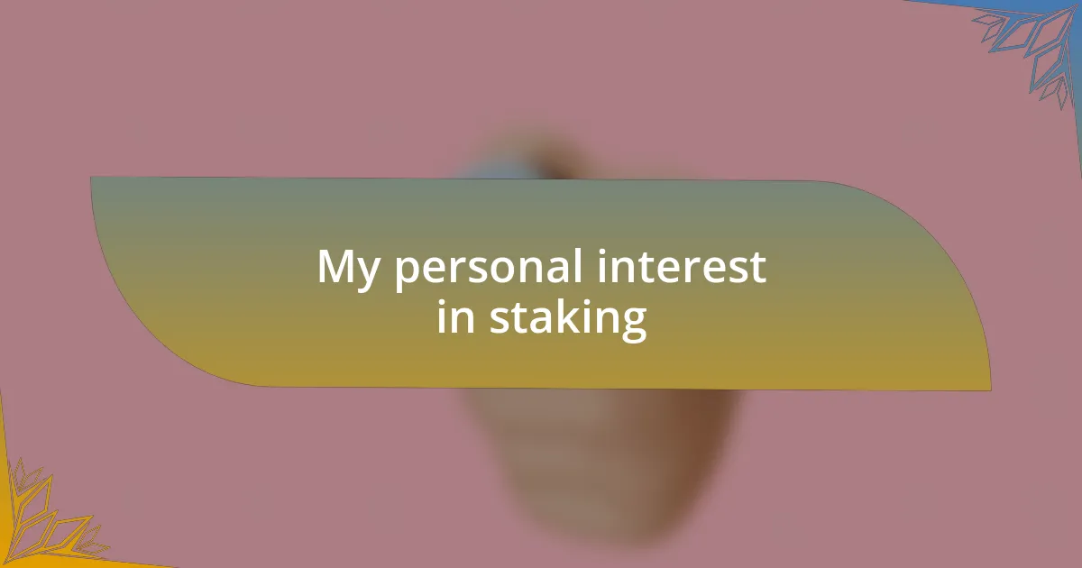 My personal interest in staking