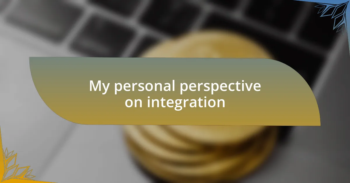 My personal perspective on integration
