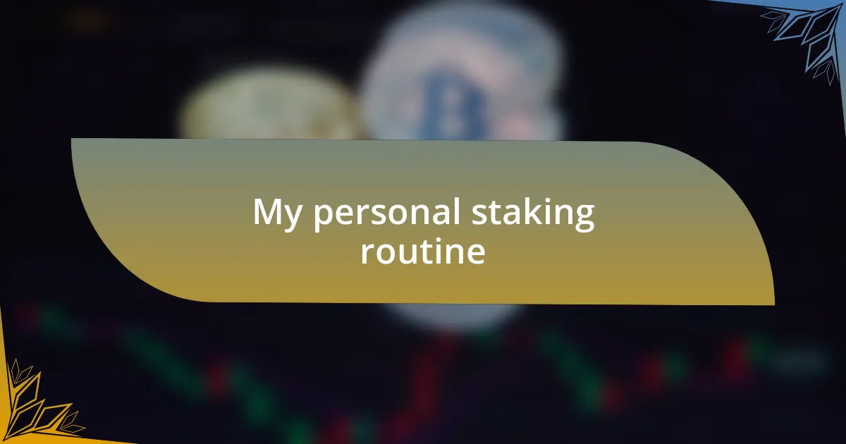 My personal staking routine