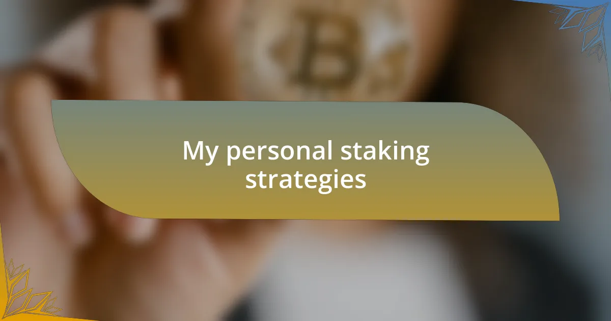 My personal staking strategies