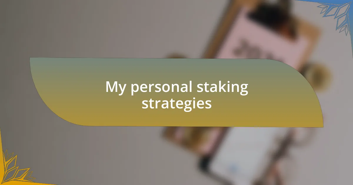 My personal staking strategies