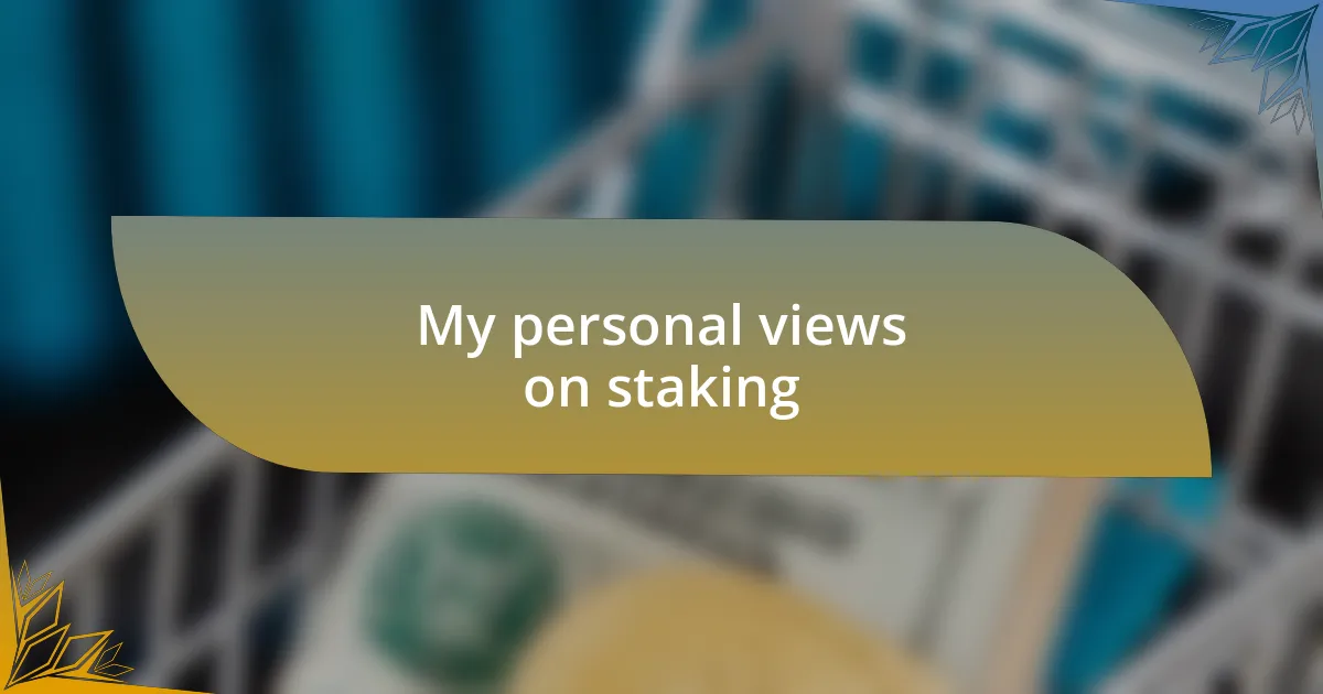 My personal views on staking