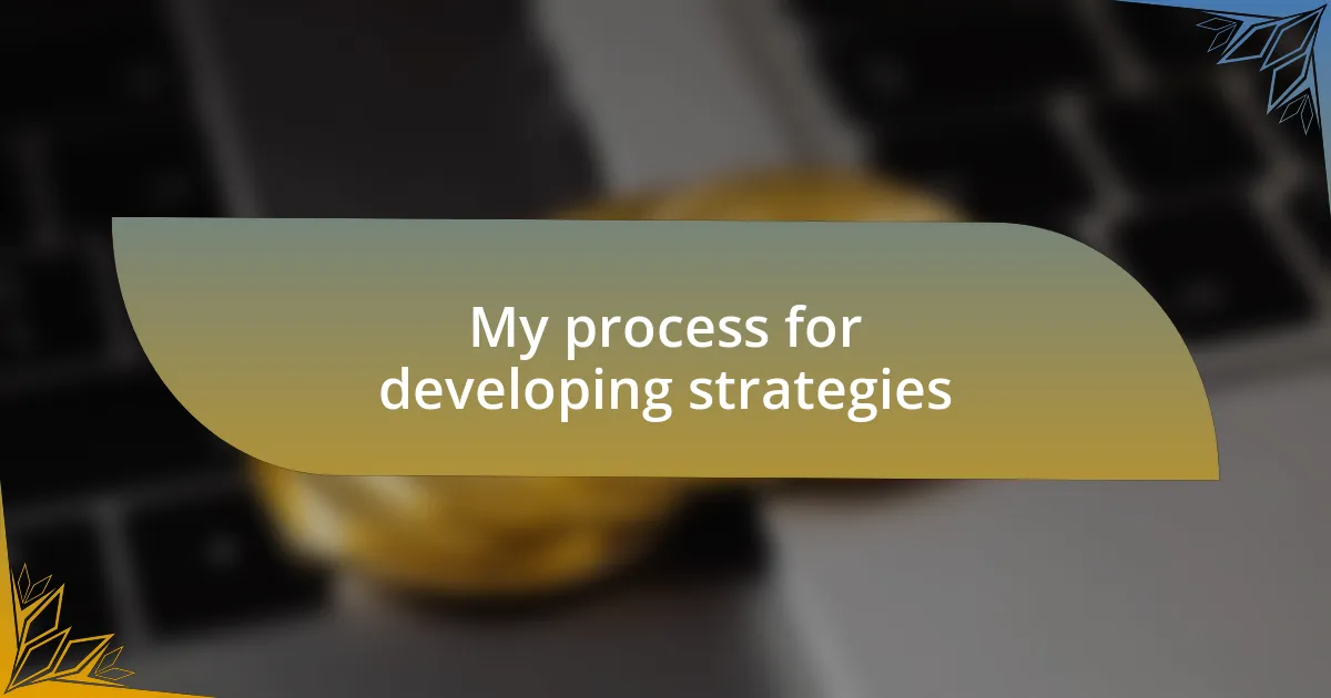 My process for developing strategies