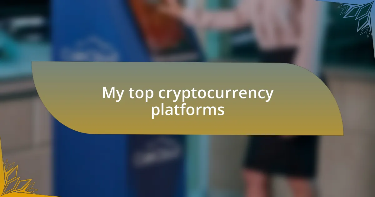 My top cryptocurrency platforms