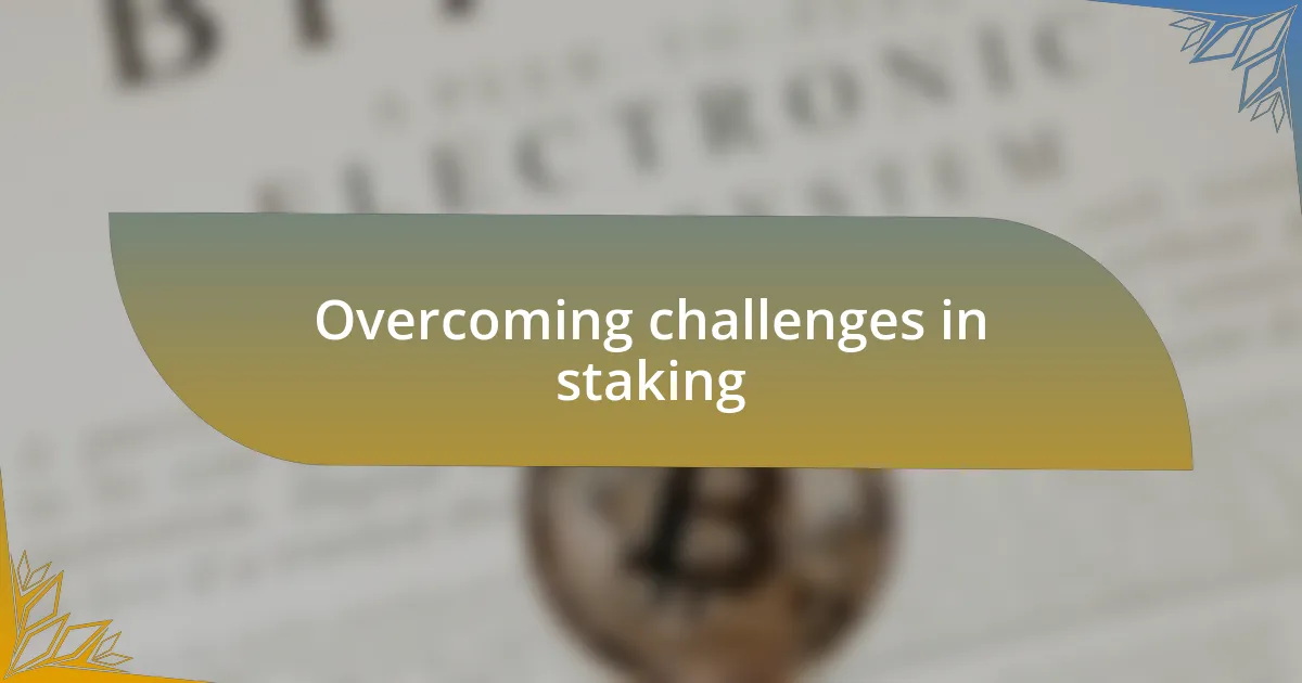 Overcoming challenges in staking