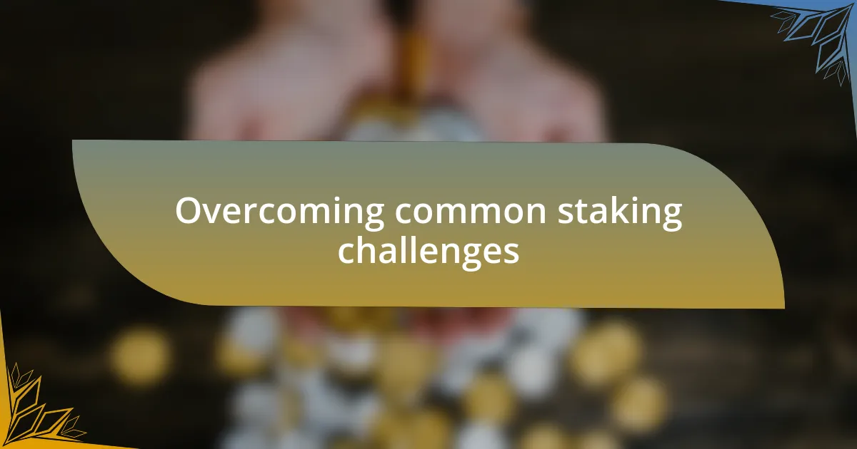 Overcoming common staking challenges