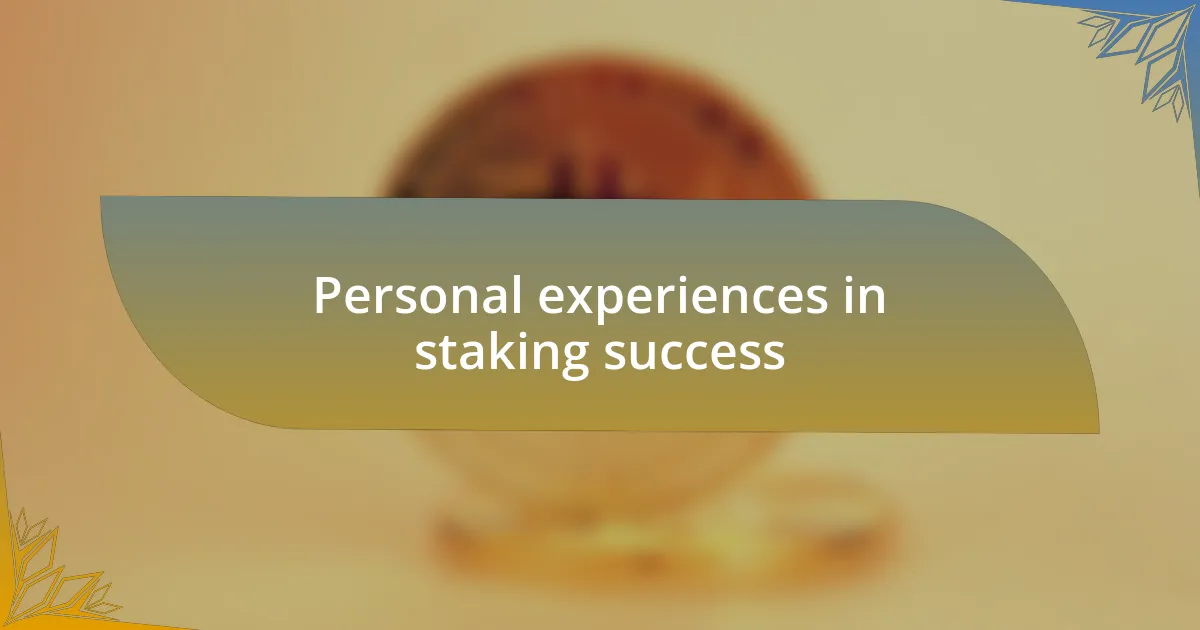 Personal experiences in staking success