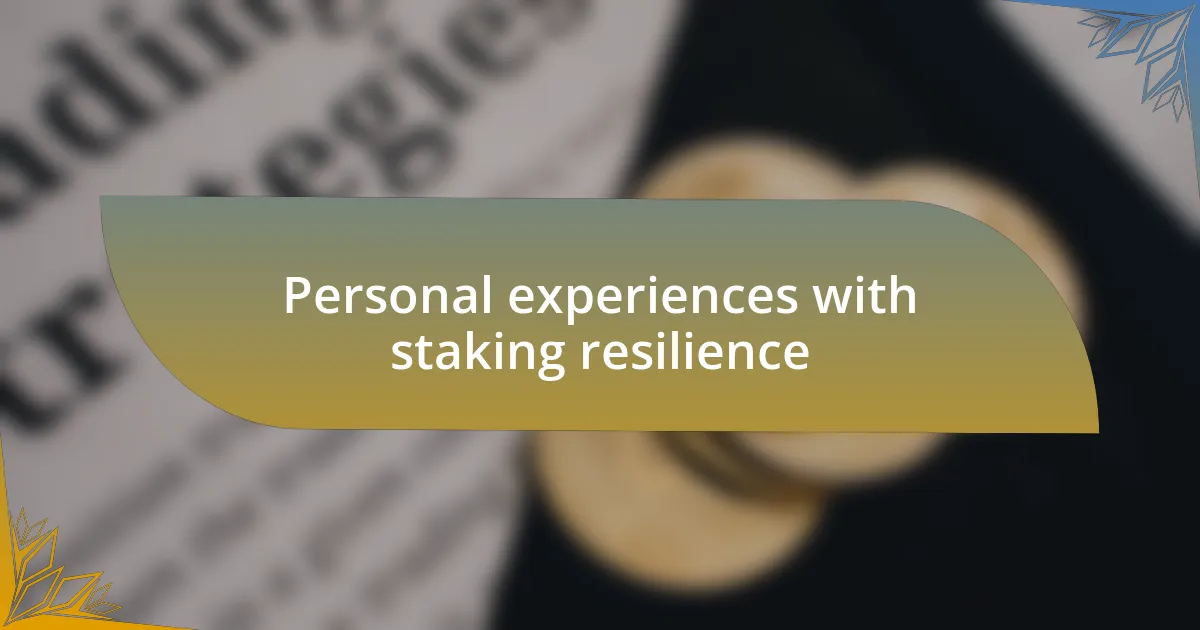 Personal experiences with staking resilience