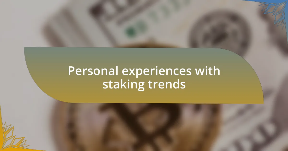 Personal experiences with staking trends