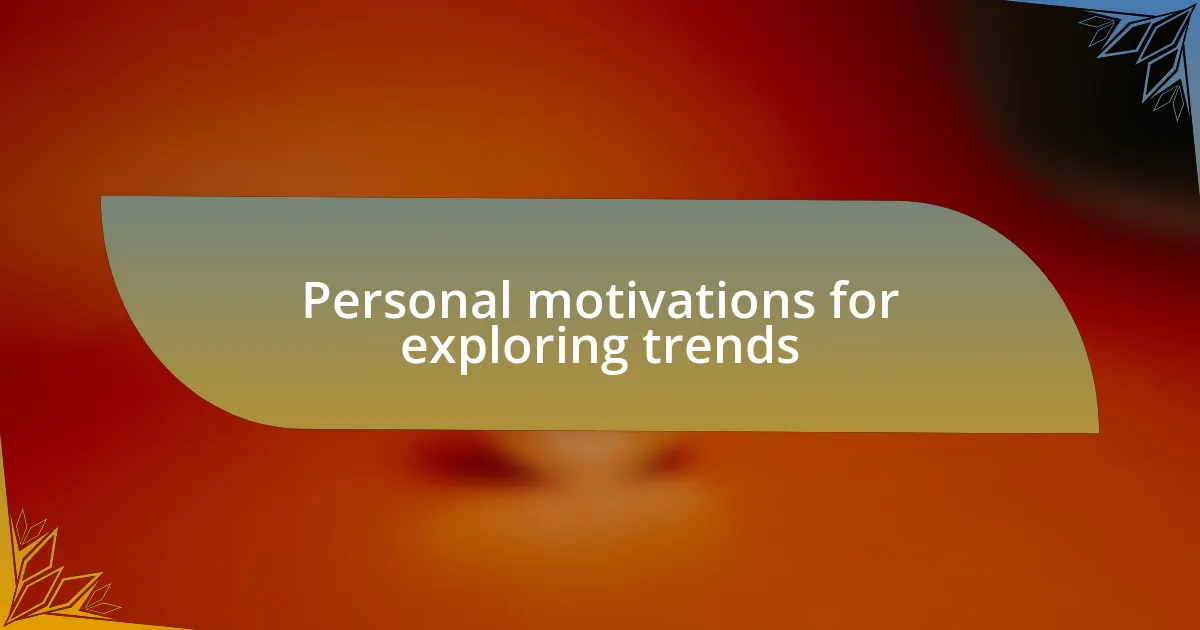 Personal motivations for exploring trends