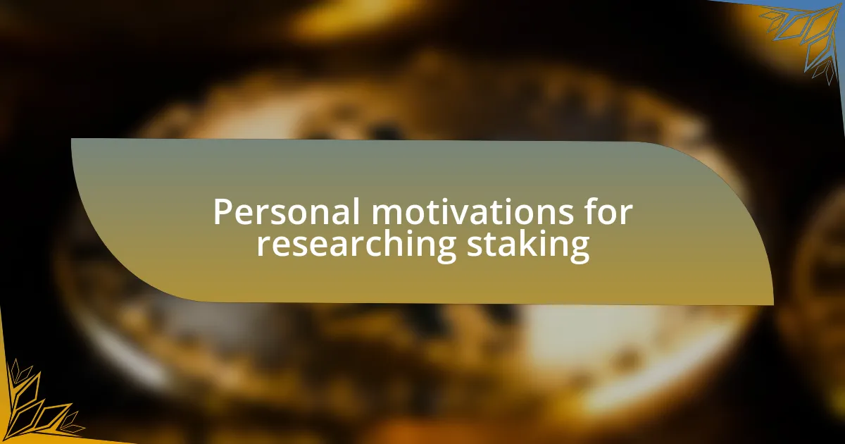 Personal motivations for researching staking