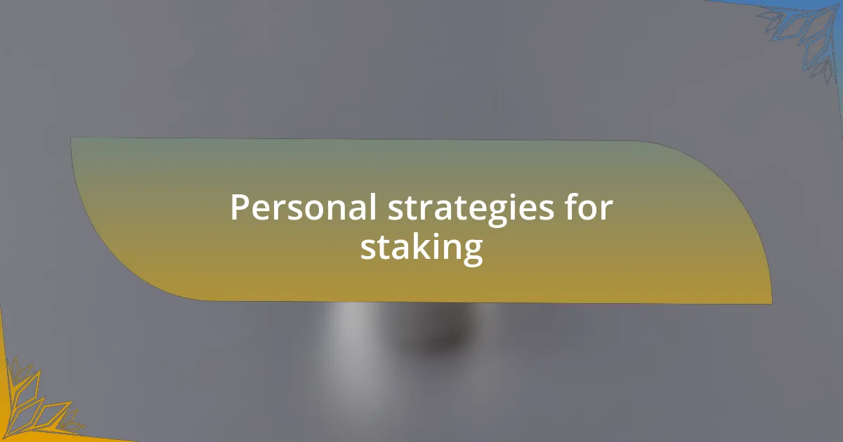 Personal strategies for staking