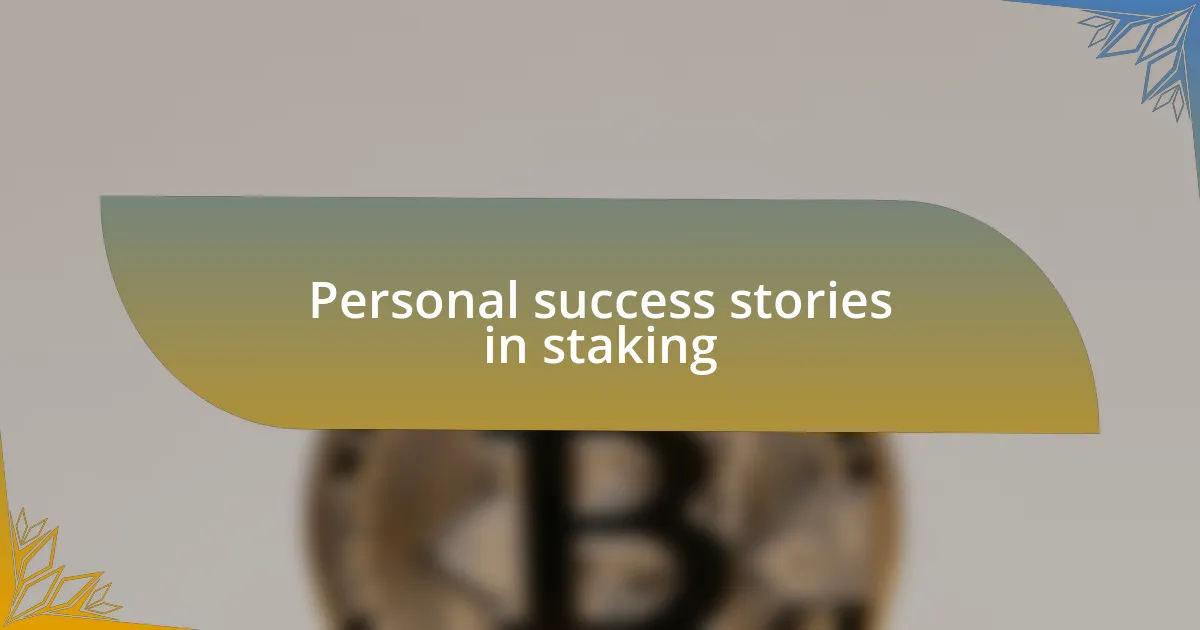 Personal success stories in staking