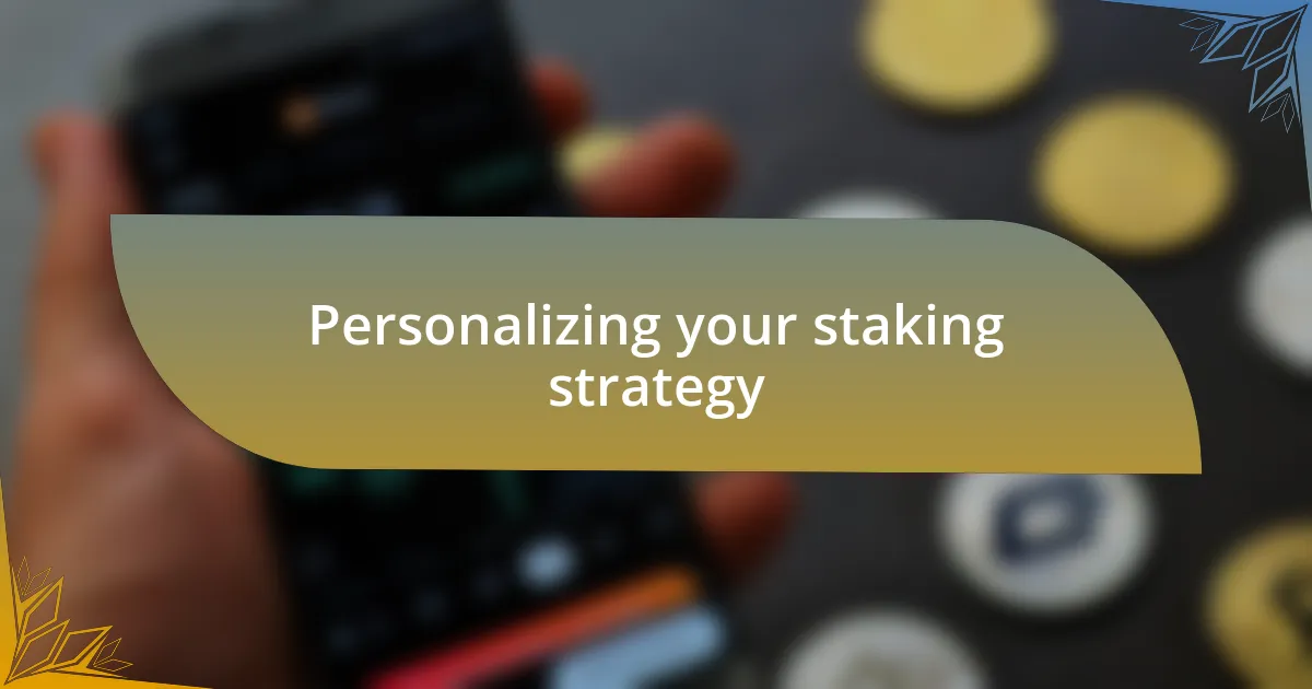 Personalizing your staking strategy