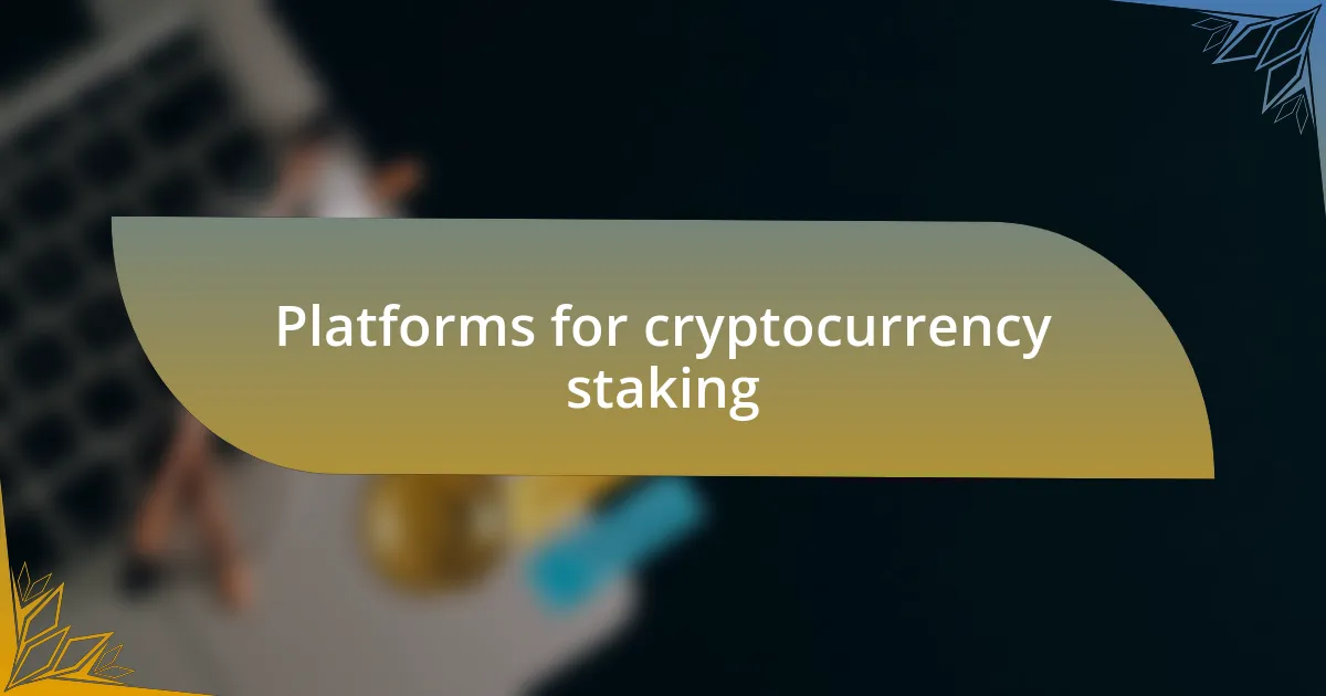 Platforms for cryptocurrency staking