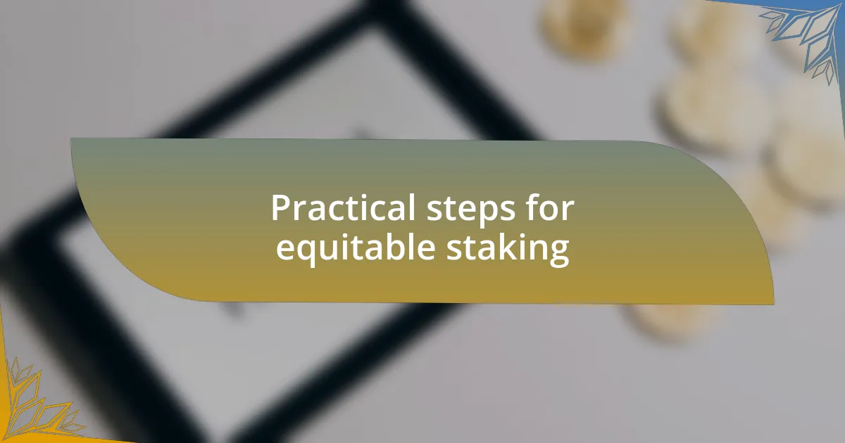 Practical steps for equitable staking