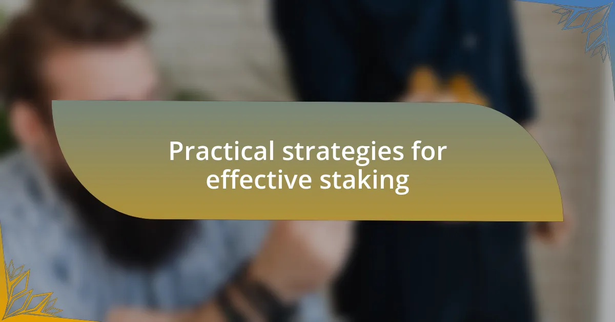 Practical strategies for effective staking