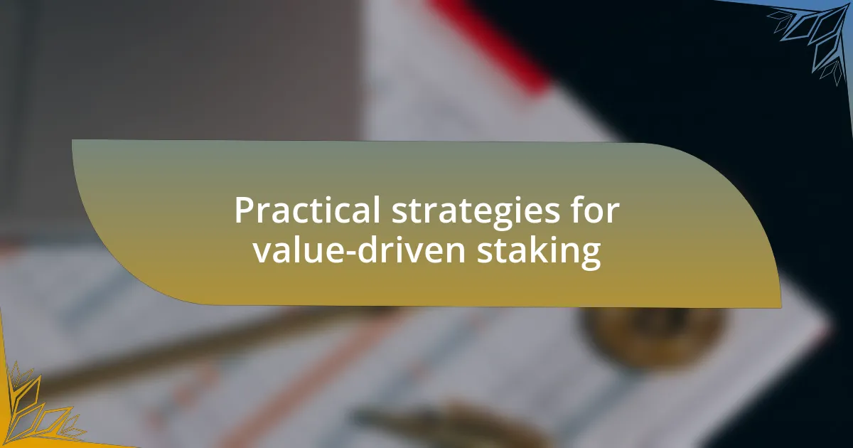 Practical strategies for value-driven staking