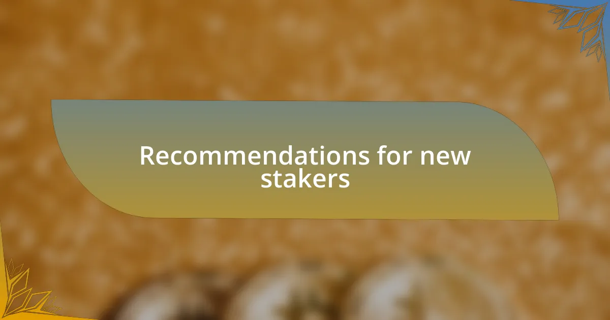 Recommendations for new stakers
