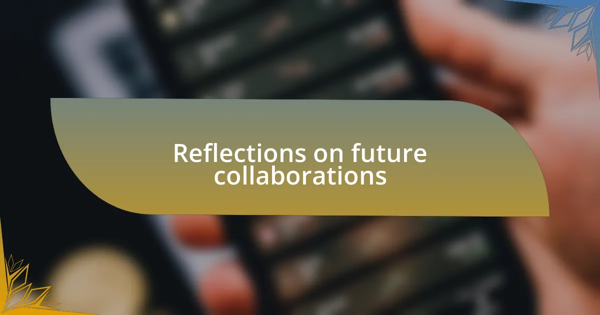 Reflections on future collaborations