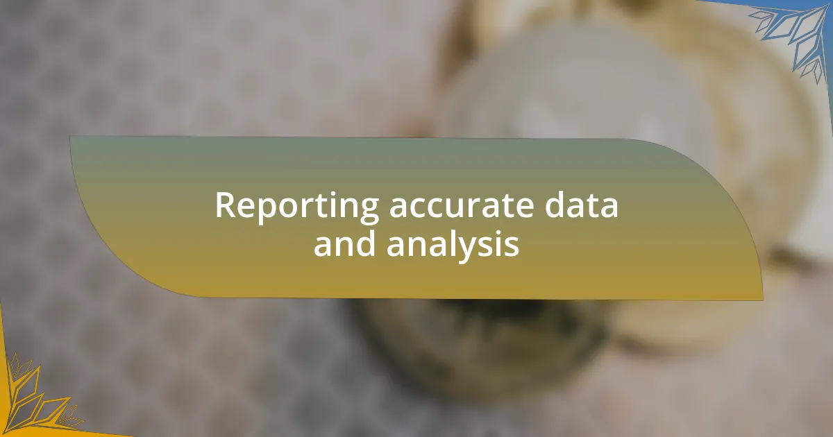 Reporting accurate data and analysis
