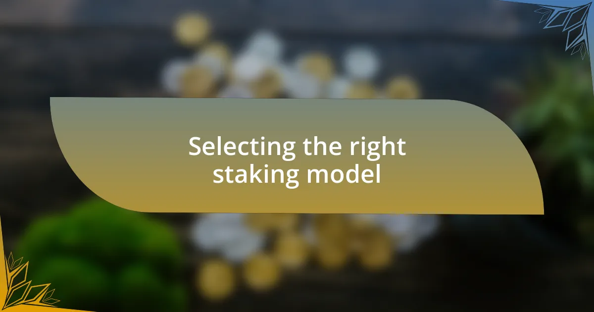 Selecting the right staking model