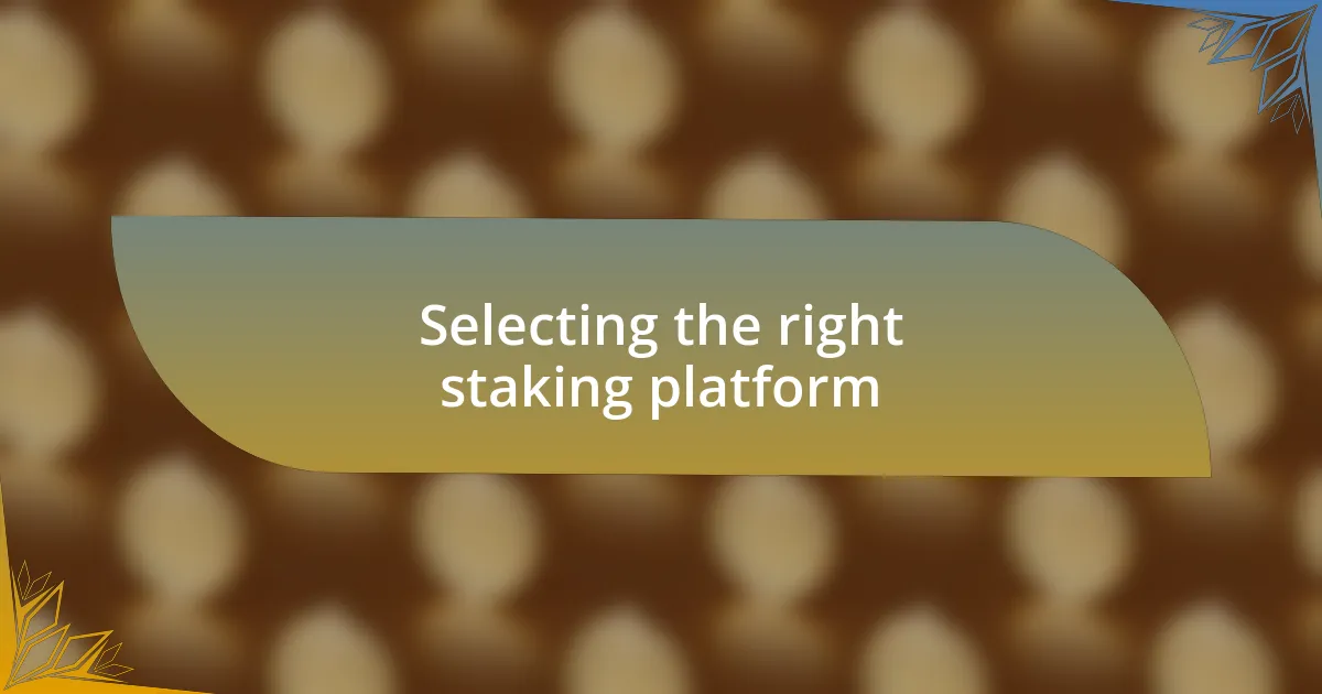 Selecting the right staking platform