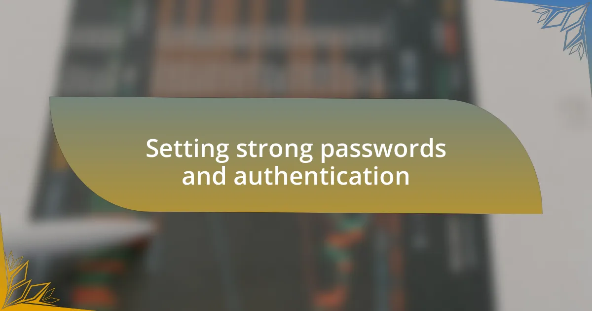 Setting strong passwords and authentication
