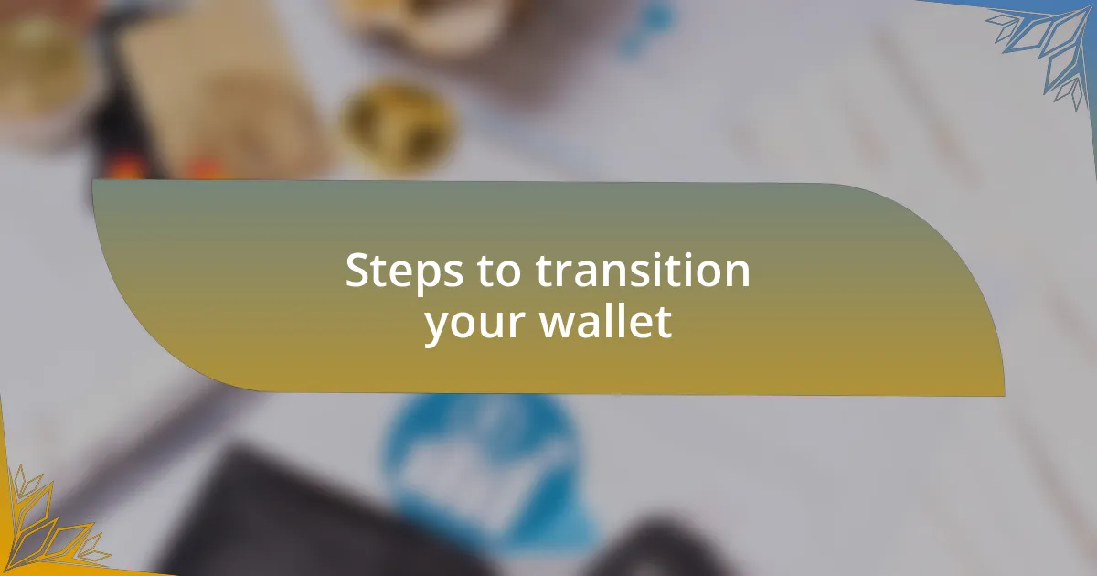 Steps to transition your wallet