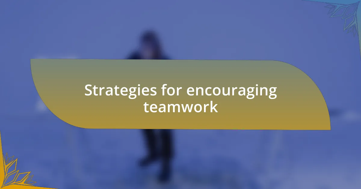 Strategies for encouraging teamwork