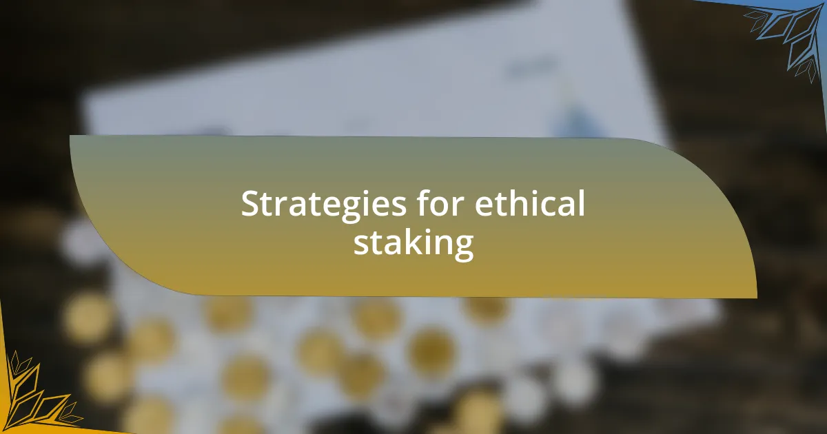Strategies for ethical staking