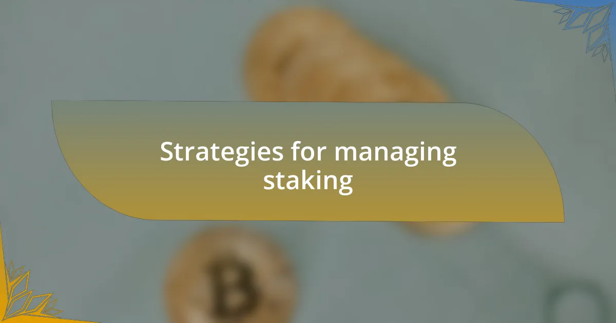 Strategies for managing staking