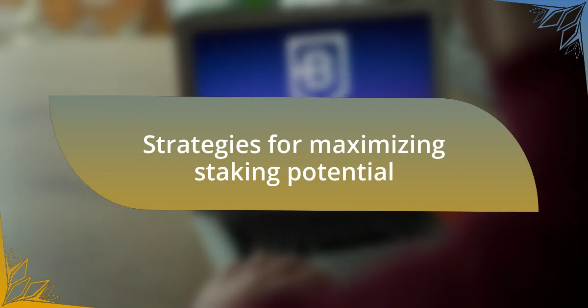 Strategies for maximizing staking potential