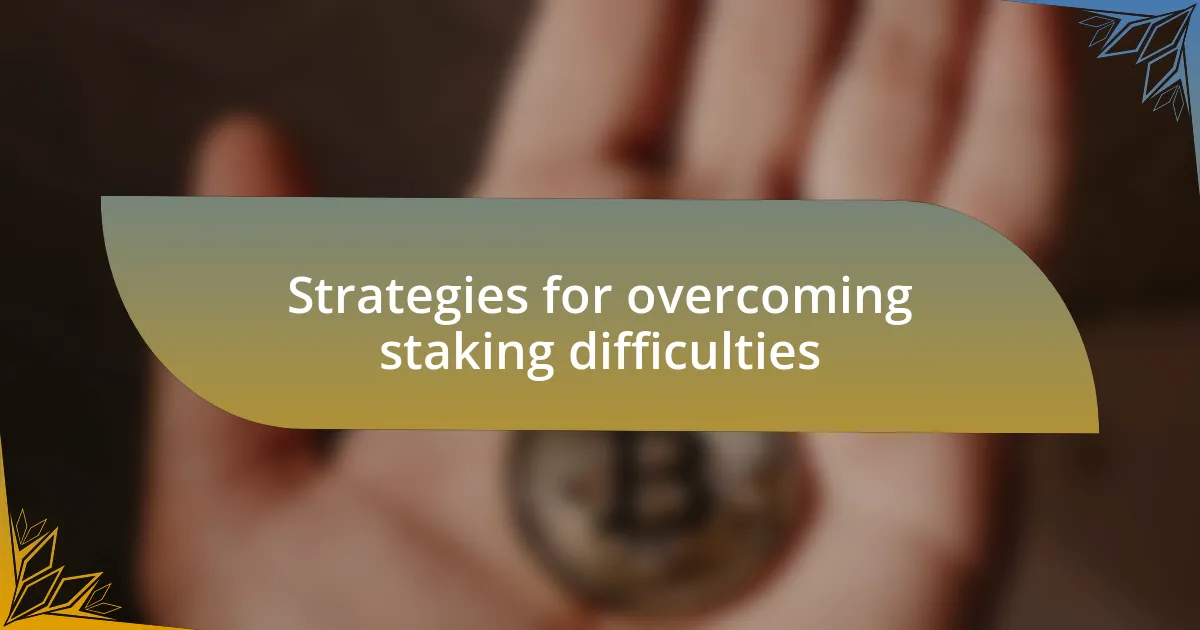 Strategies for overcoming staking difficulties