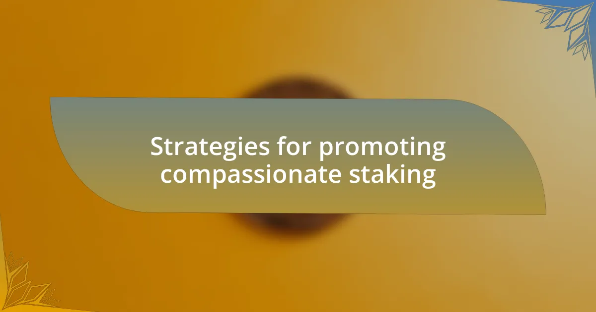 Strategies for promoting compassionate staking