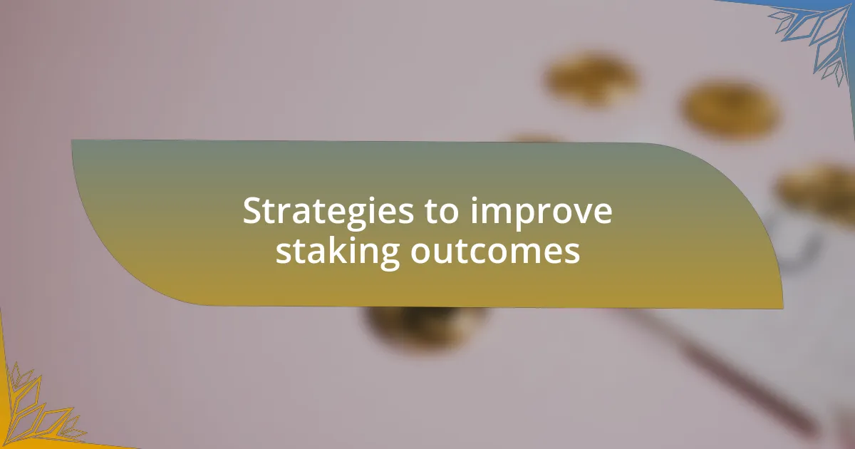 Strategies to improve staking outcomes